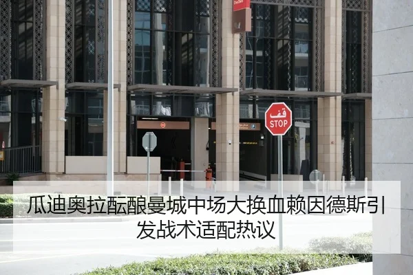瓜迪奥拉酝酿曼城中场大换血赖因德斯引发战术适配热议