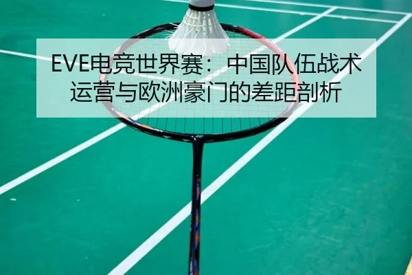 EVE电竞世界赛：中国队伍战术运营与欧洲豪门的差距剖析